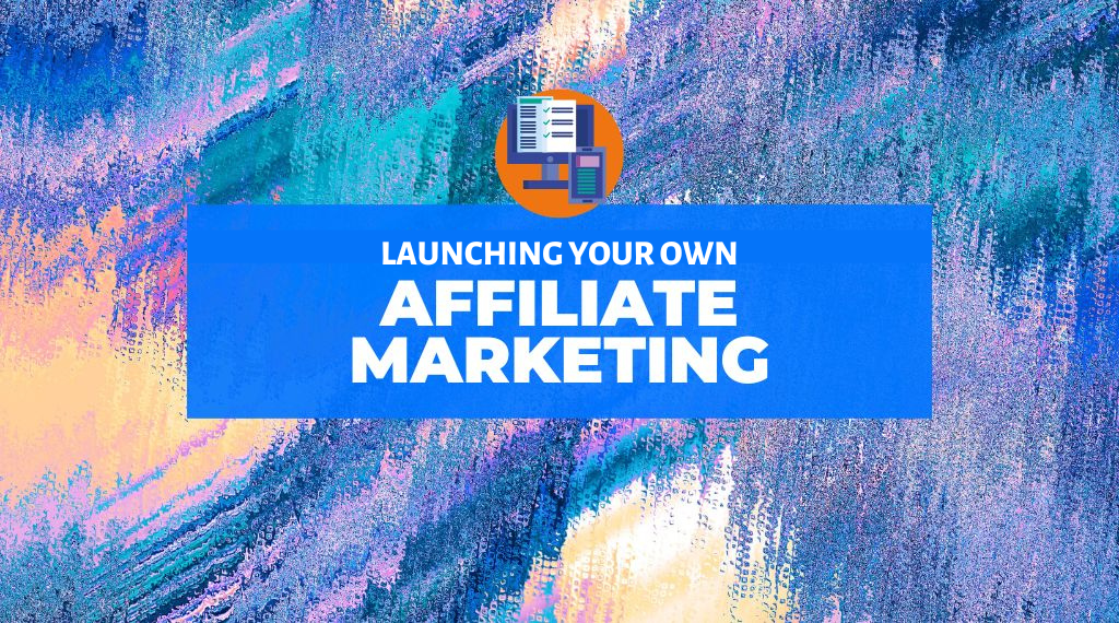 Launching your own Affiliate Marketing